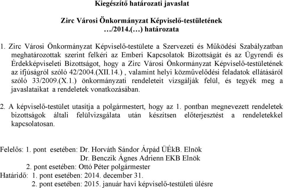 hogy a Zirc Városi Önkormányzat Képviselő-testületének az ifjúságról szóló 42/2004.(XII.14.), valamint helyi közművelődési feladatok ellátásáról szóló 33/2009.(X.1.) önkormányzati rendeleteit vizsgálják felül, és tegyék meg a javaslataikat a rendeletek vonatkozásában.