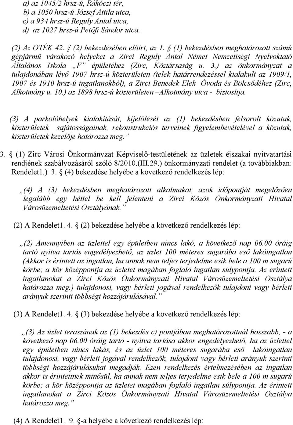 ) az önkormányzat a tulajdonában lévő 1907 hrsz-ú közterületen (telek határrendezéssel kialakult az 1909/1, 1907 és 1910 hrsz-ú ingatlanokból), a Zirci Benedek Elek Óvoda és Bölcsődéhez (Zirc,
