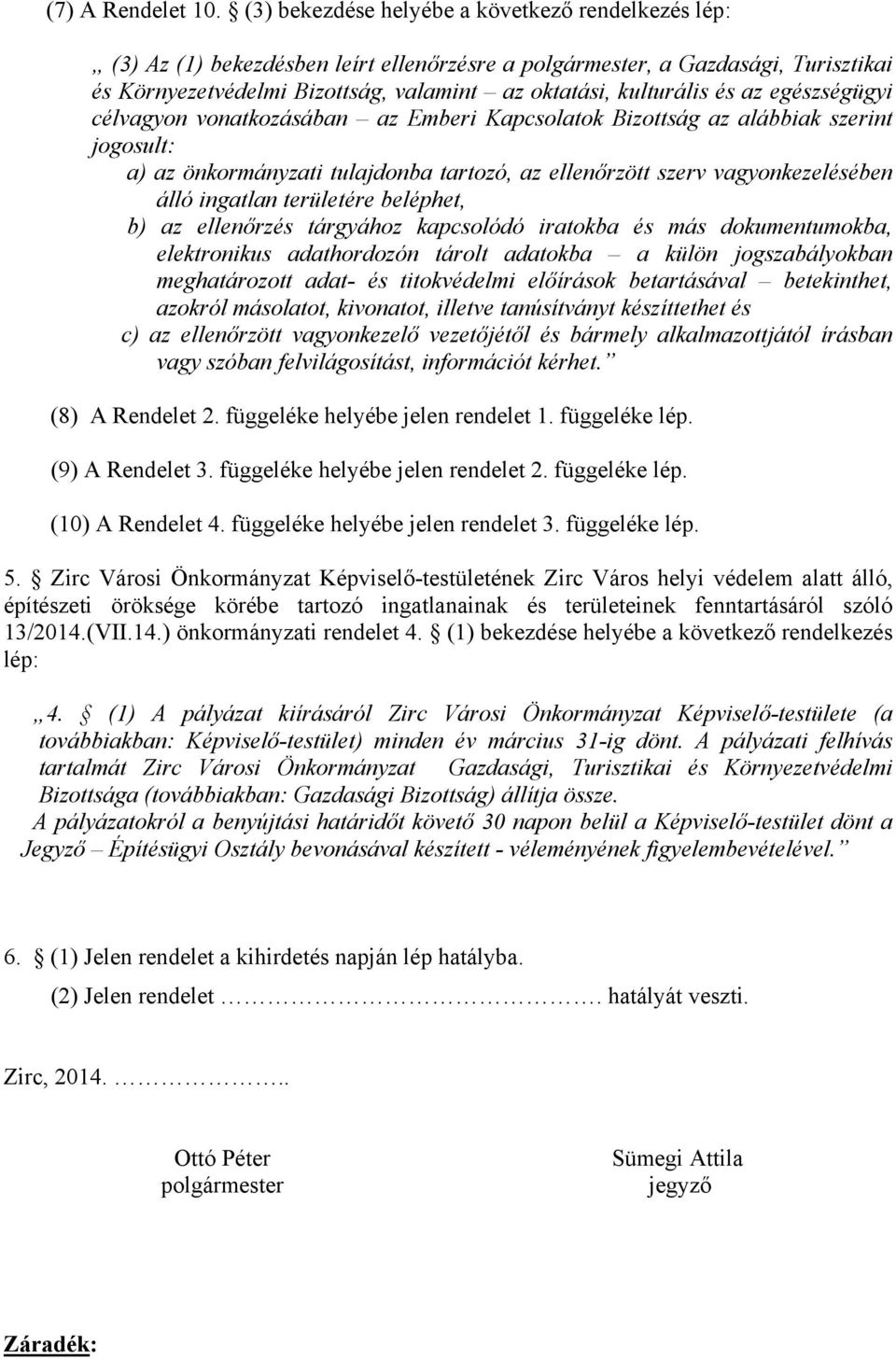 és az egészségügyi célvagyon vonatkozásában az Emberi Kapcsolatok Bizottság az alábbiak szerint jogosult: a) az önkormányzati tulajdonba tartozó, az ellenőrzött szerv vagyonkezelésében álló ingatlan