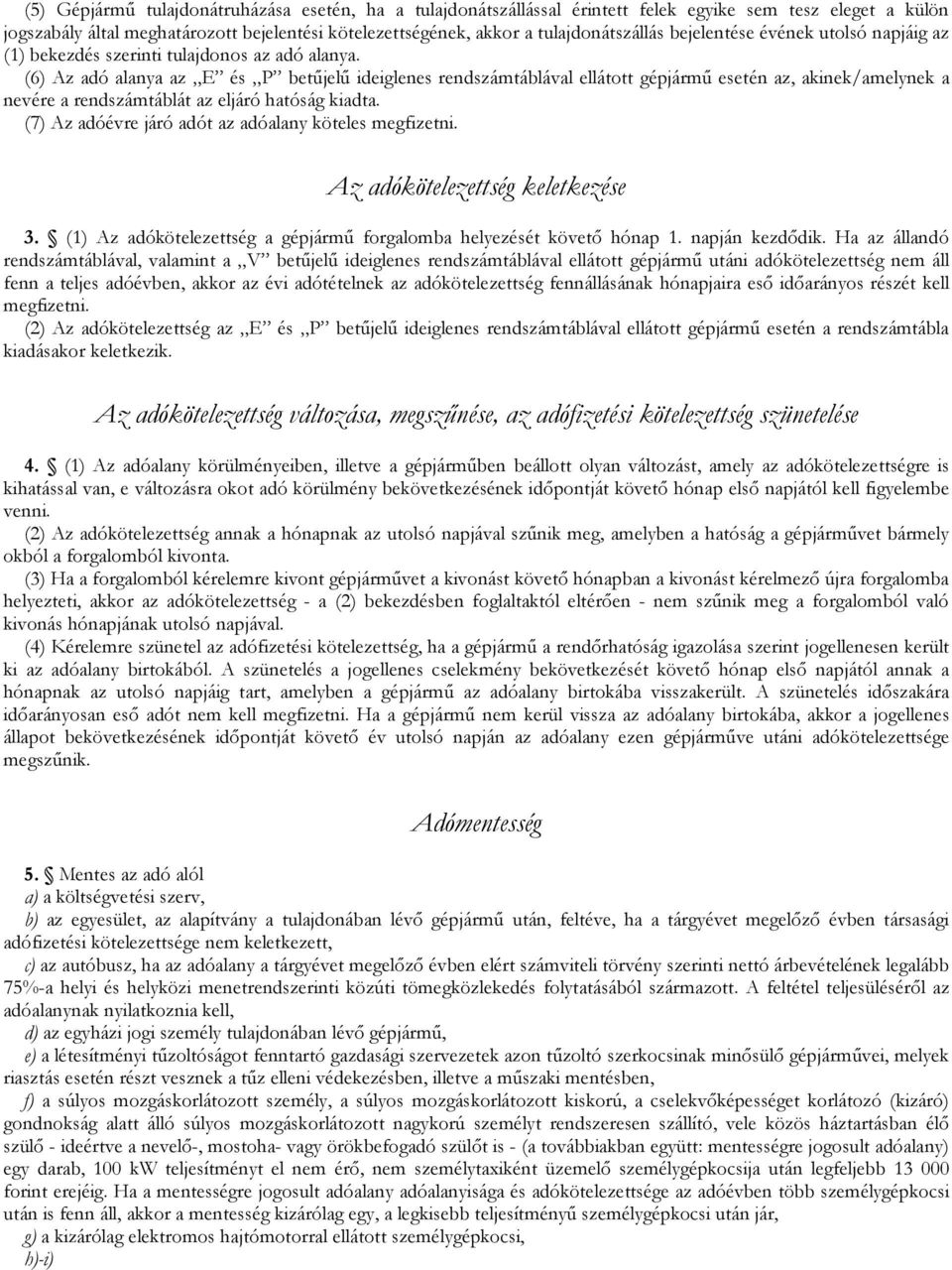 (6) Az adó alanya az E és P betőjelő ideiglenes rendszámtáblával ellátott gépjármő esetén az, akinek/amelynek a nevére a rendszámtáblát az eljáró hatóság kiadta.