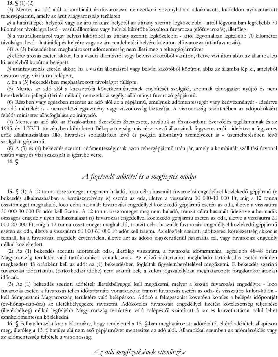 (elıfuvarozás), illetıleg b) a vasútállomásról vagy belvízi kikötıbıl az útirány szerinti legközelebbi - attól légvonalban legfeljebb 70 kilométer távolságra levı - határátlépés helyére vagy az áru