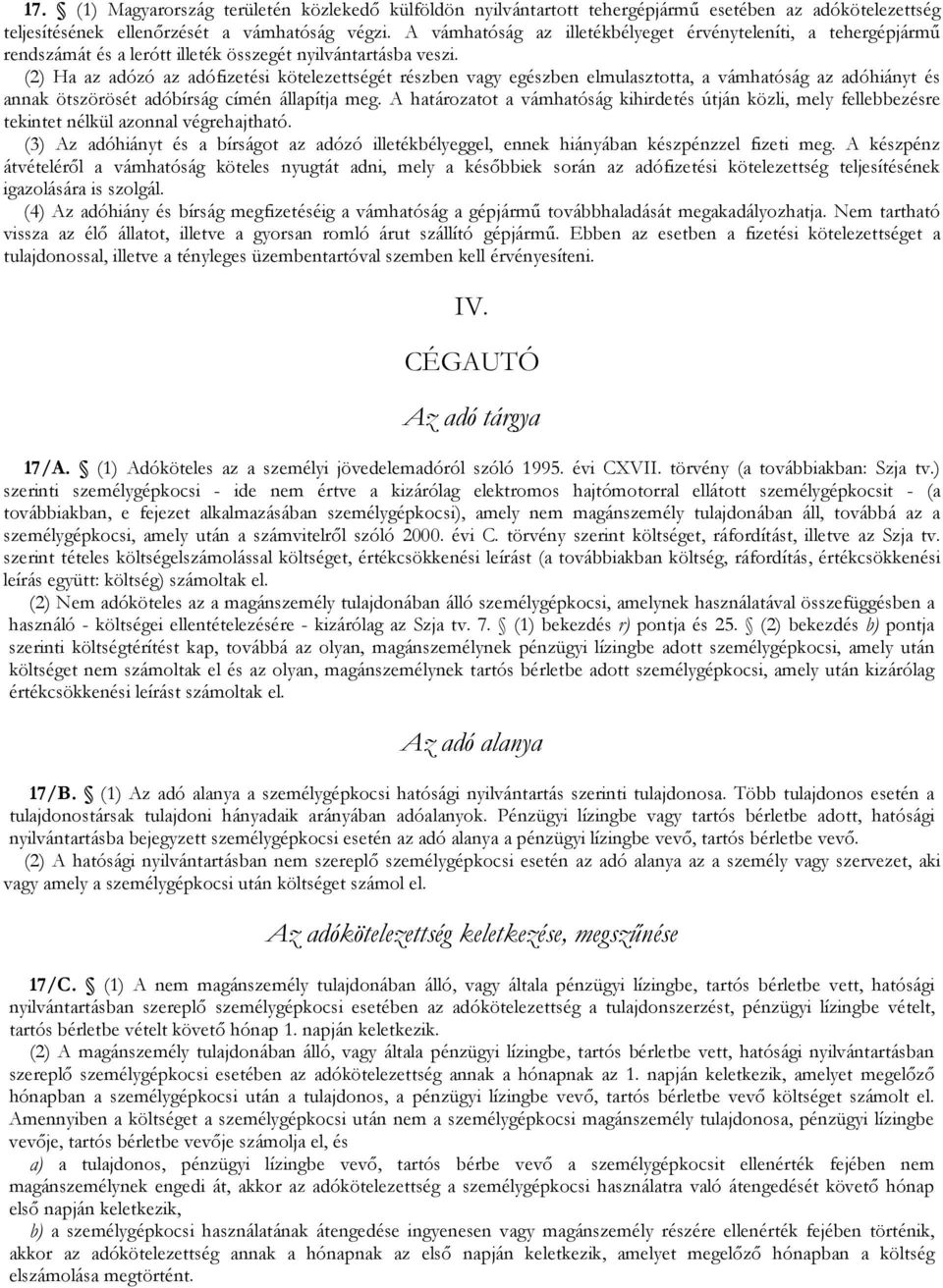 (2) Ha az adózó az adófizetési kötelezettségét részben vagy egészben elmulasztotta, a vámhatóság az adóhiányt és annak ötszörösét adóbírság címén állapítja meg.