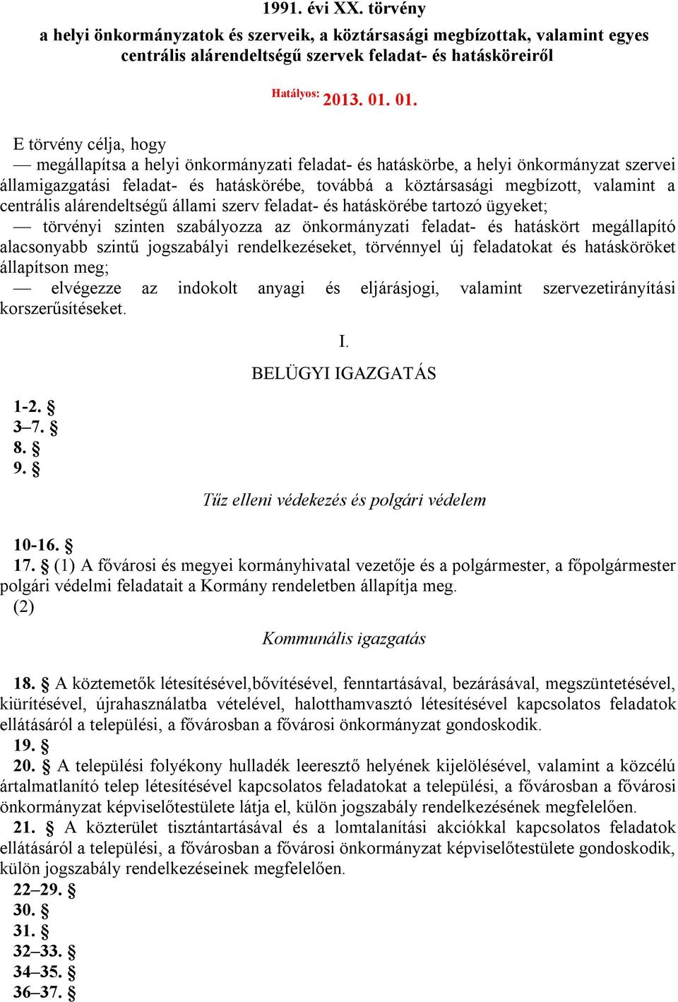 a centrális alárendeltségű állami szerv feladat- és hatáskörébe tartozó ügyeket; törvényi szinten szabályozza az önkormányzati feladat- és hatáskört megállapító alacsonyabb szintű jogszabályi