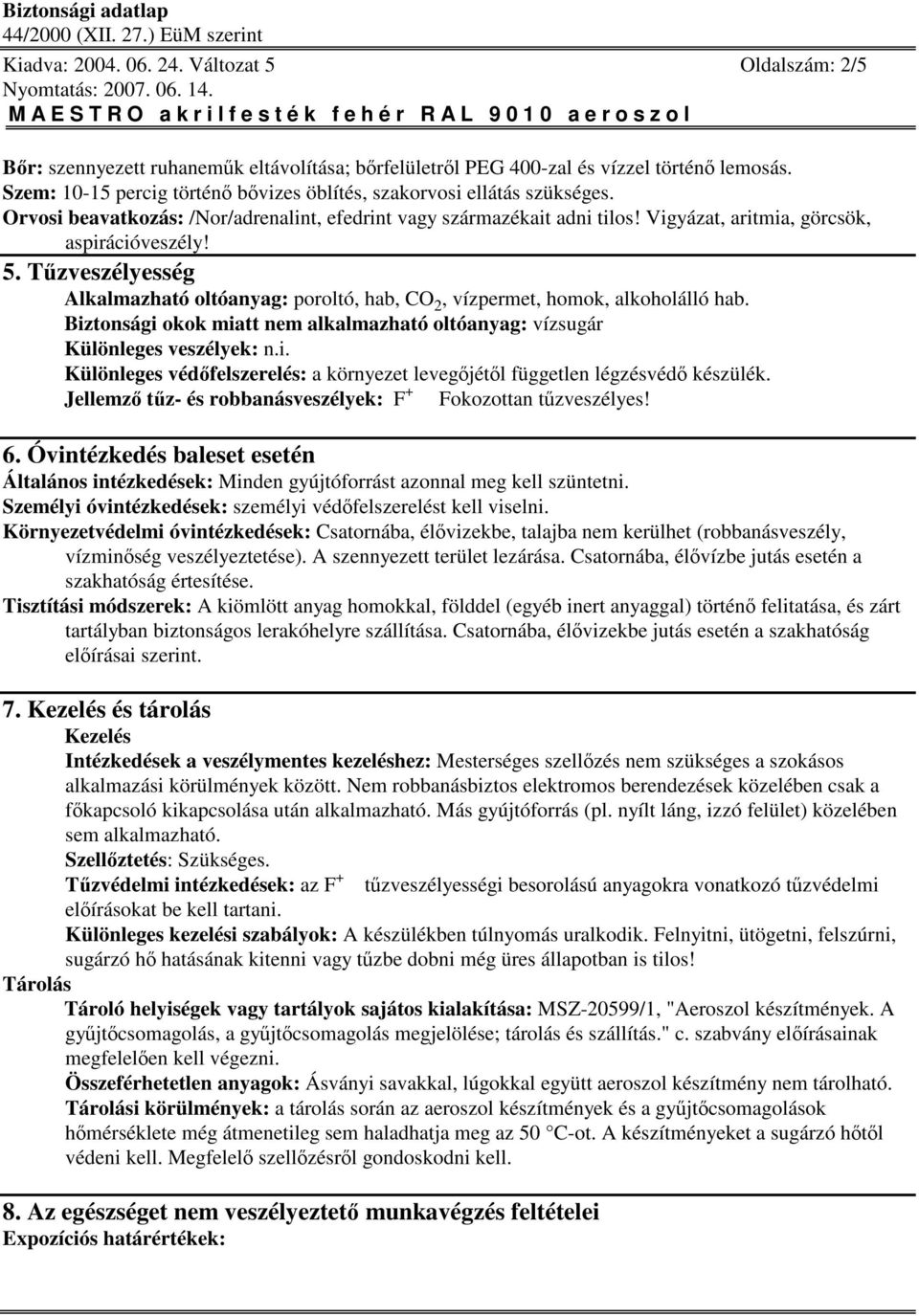 Tzveszélyesség Alkalmazható oltóanyag: poroltó, hab, CO 2, vízpermet, homok, alkoholálló hab. Biztonsági okok miatt nem alkalmazható oltóanyag: vízsugár Különleges veszélyek: n.i. Különleges védfelszerelés: a környezet levegjétl független légzésvéd készülék.