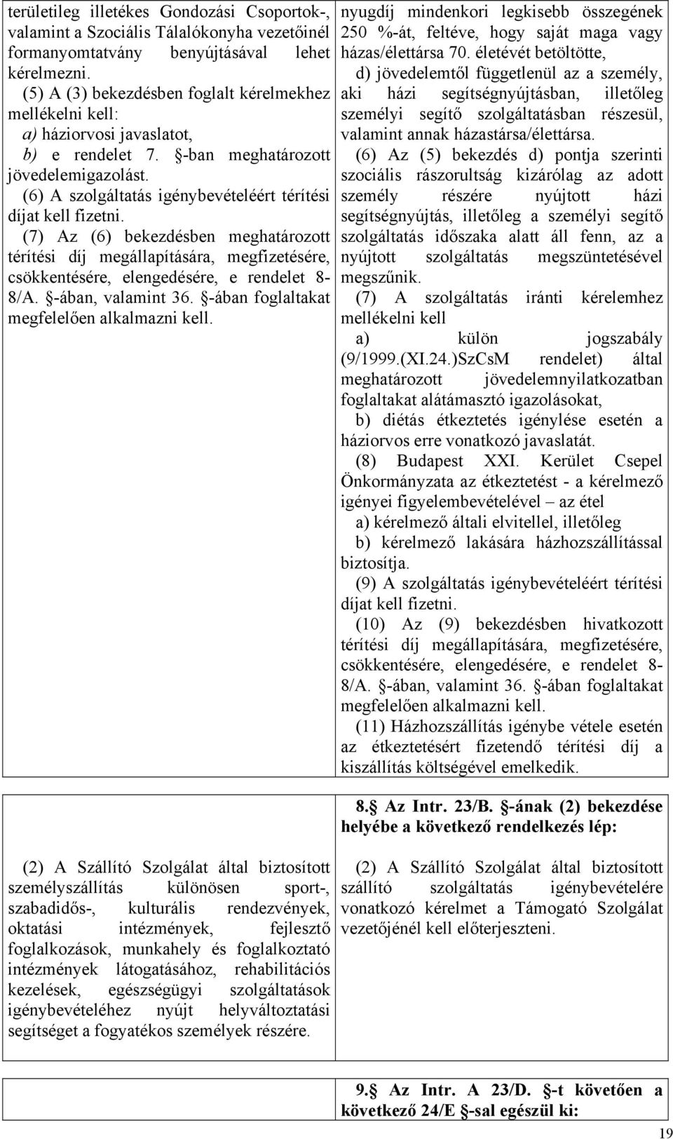 (6) A szolgáltatás igénybevételéért térítési díjat kell fizetni. (7) Az (6) bekezdésben meghatározott térítési díj megállapítására, megfizetésére, csökkentésére, elengedésére, e rendelet 8-8/A.