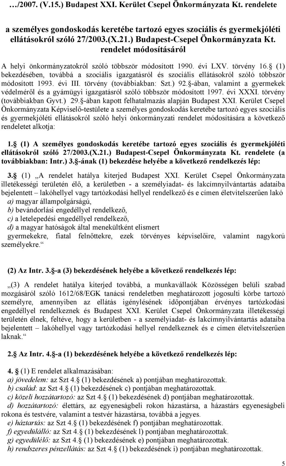 (1) bekezdésében, továbbá a szociális igazgatásról és szociális ellátásokról szóló többször módosított 1993. évi III. törvény (továbbiakban: Szt.) 92.