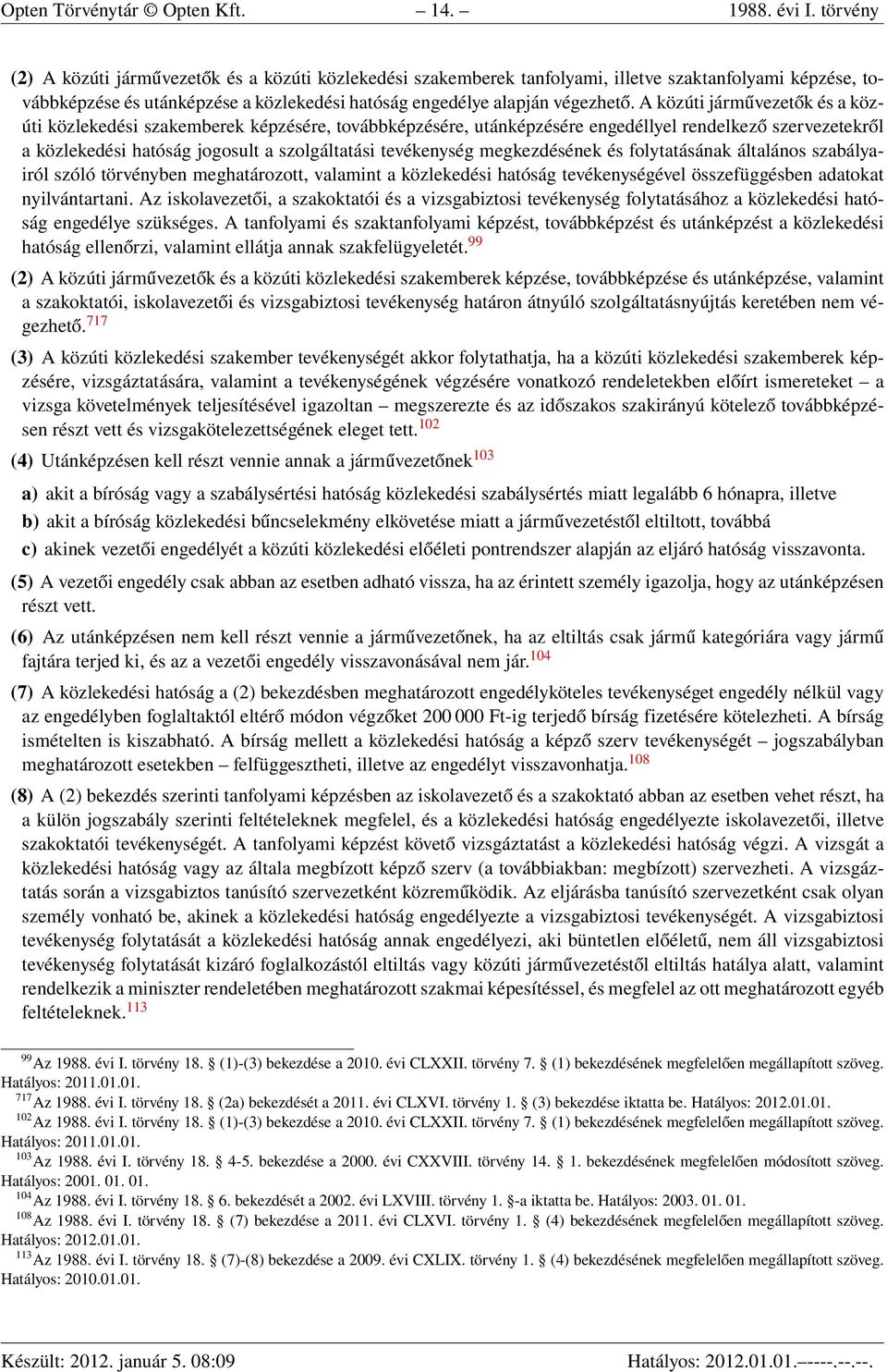 A közúti járművezetők és a közúti közlekedési szakemberek képzésére, továbbképzésére, utánképzésére engedéllyel rendelkező szervezetekről a közlekedési hatóság jogosult a szolgáltatási tevékenység