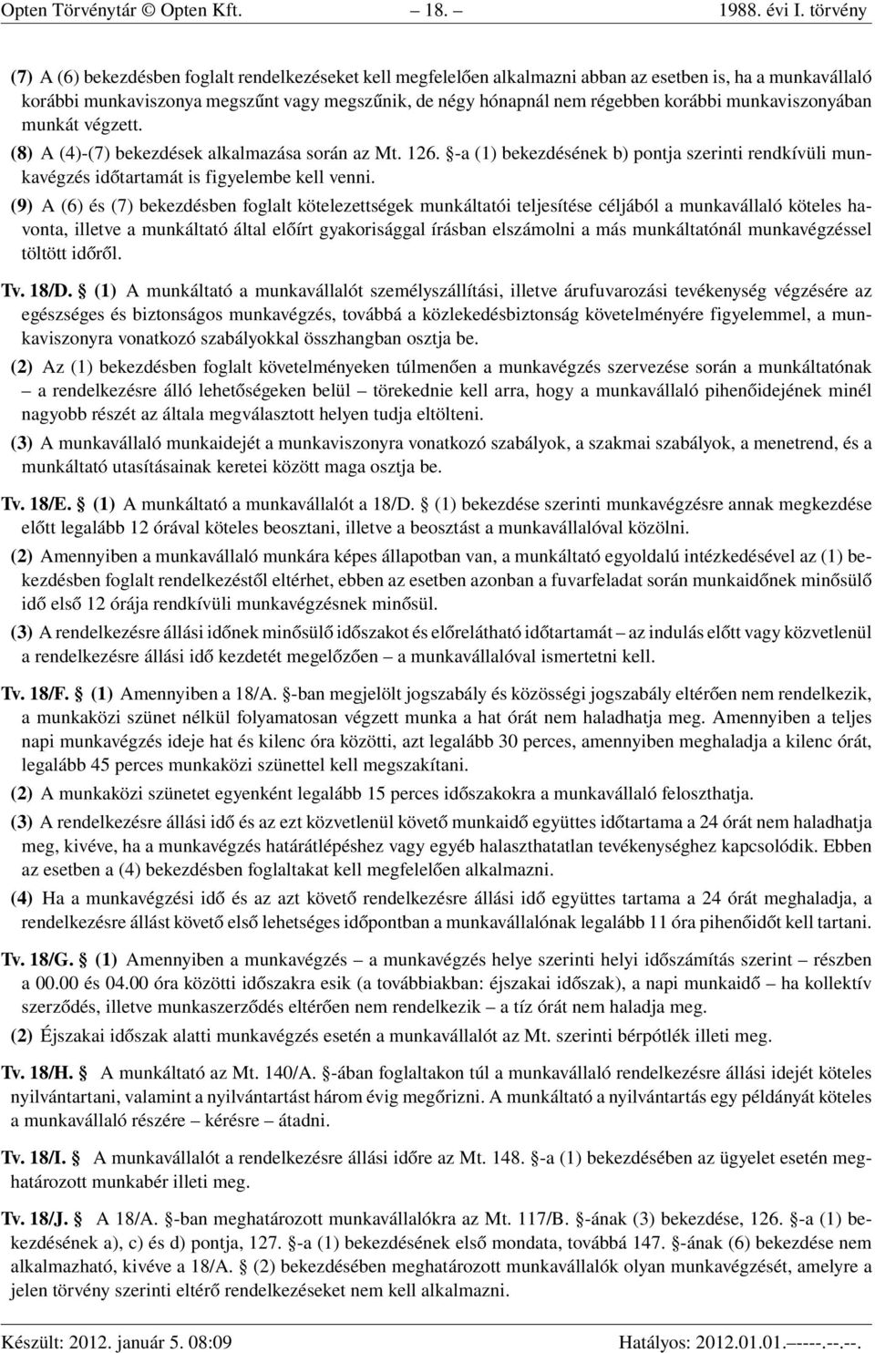 korábbi munkaviszonyában munkát végzett. (8) A (4)-(7) bekezdések alkalmazása során az Mt. 126. -a (1) bekezdésének b) pontja szerinti rendkívüli munkavégzés időtartamát is figyelembe kell venni.