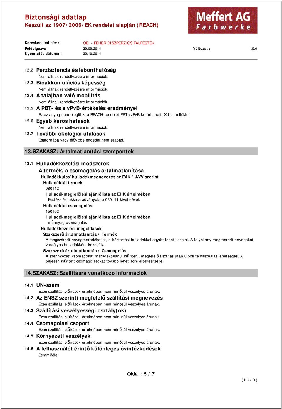 7 További ökológiai utalások Csatornába vagy élővízbe engedni nem szabad. 13.SZAKASZ: Ártalmatlanítási szempontok 13.