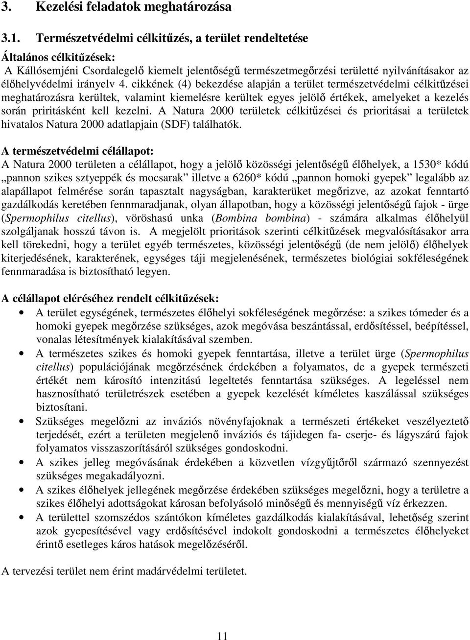 cikkének (4) bekezdése alapján a terület természetvédelmi célkit zései meghatározásra kerültek, valamint kiemelésre kerültek egyes jelöl értékek, amelyeket a kezelés során priritásként kell kezelni.