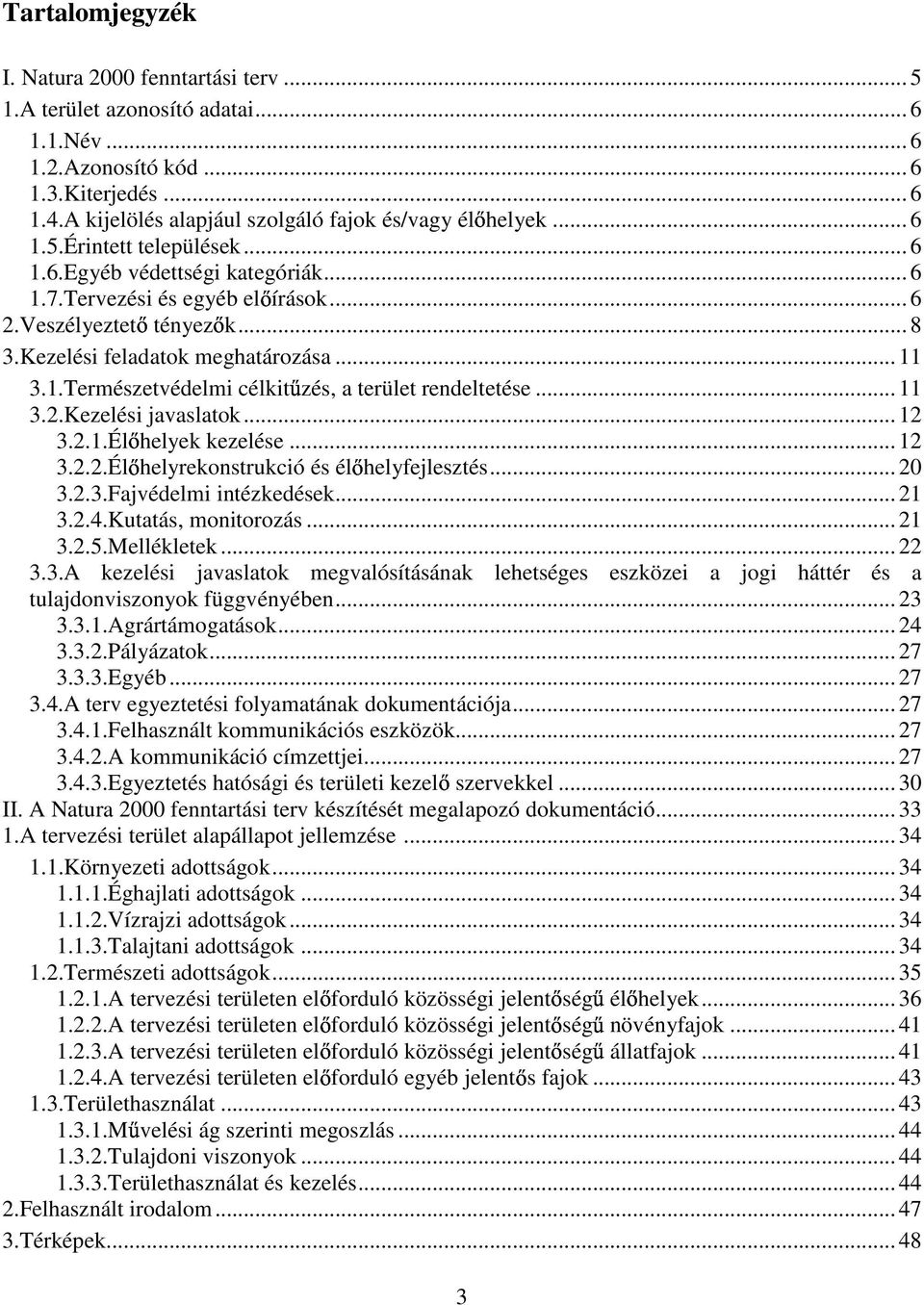 Kezelési feladatok meghatározása... 11 3.1.Természetvédelmi célkit zés, a terület rendeltetése... 11 3.2.Kezelési javaslatok... 12 3.2.1.Él helyek kezelése... 12 3.2.2.Él helyrekonstrukció és él helyfejlesztés.