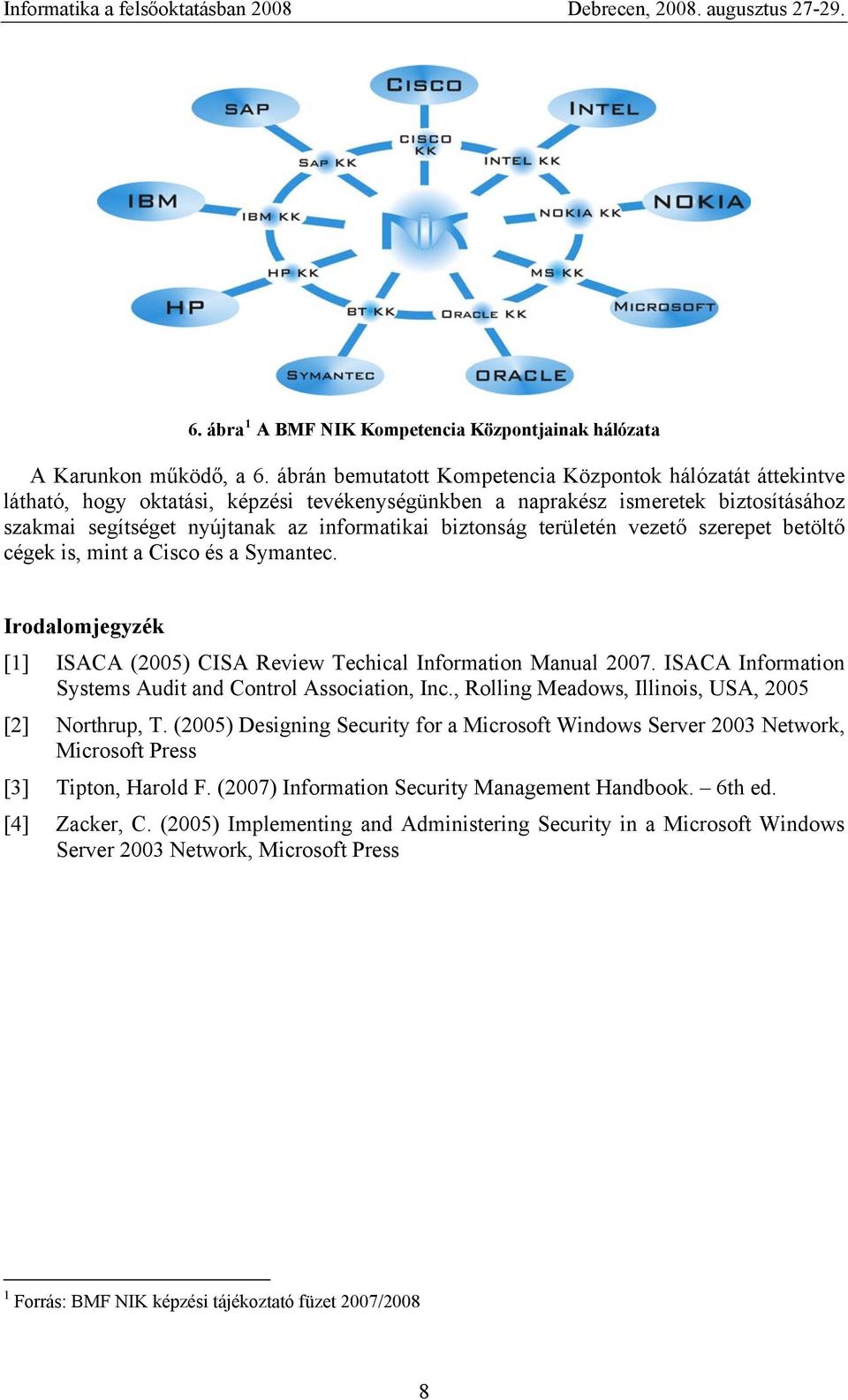 biztonság területén vezető szerepet betöltő cégek is, mint a Cisco és a Symantec. Irodalomjegyzék [1] ISACA (2005) CISA Review Techical Information Manual 2007.