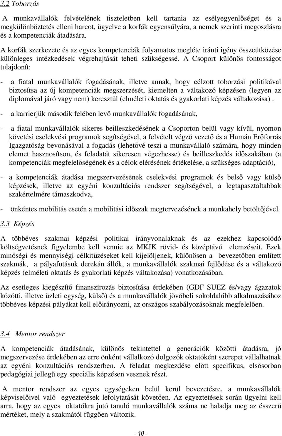 A Csoport különös fontosságot tulajdonít: - a fiatal munkavállalók fogadásának, illetve annak, hogy célzott toborzási politikával biztosítsa az új kompetenciák megszerzését, kiemelten a váltakozó