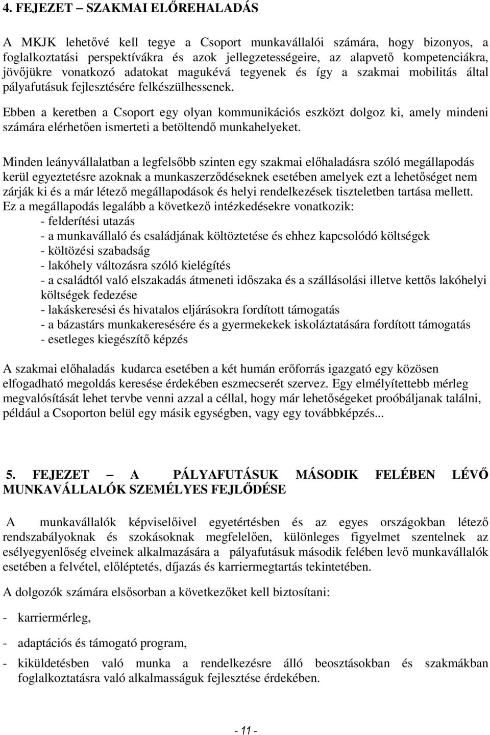 Ebben a keretben a Csoport egy olyan kommunikációs eszközt dolgoz ki, amely mindeni számára elérhetıen ismerteti a betöltendı munkahelyeket.