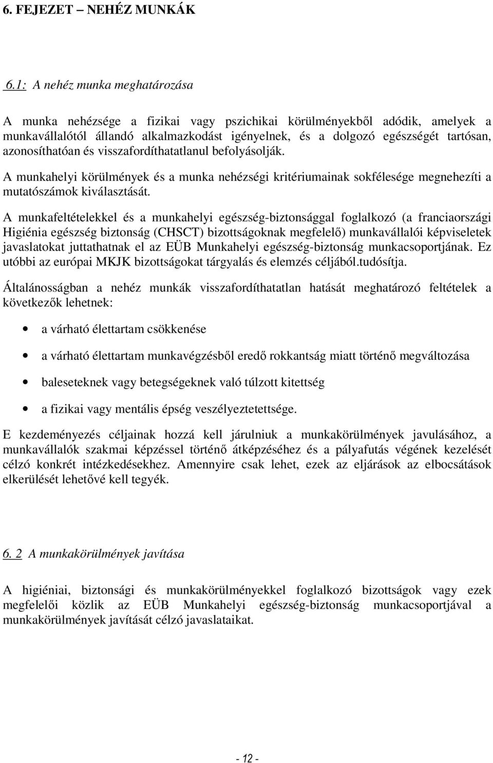 azonosíthatóan és visszafordíthatatlanul befolyásolják. A munkahelyi körülmények és a munka nehézségi kritériumainak sokfélesége megnehezíti a mutatószámok kiválasztását.