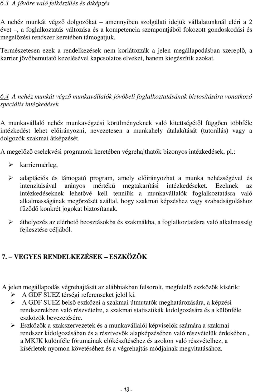 Természetesen ezek a rendelkezések nem korlátozzák a jelen megállapodásban szereplı, a karrier jövıbemutató kezelésével kapcsolatos elveket, hanem kiegészítik azokat. 6.