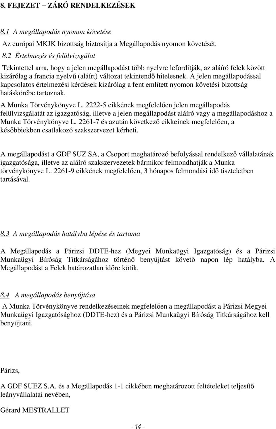 2 Értelmezés és felülvizsgálat Tekintettel arra, hogy a jelen megállapodást több nyelvre lefordítják, az aláíró felek között kizárólag a francia nyelvő (aláírt) változat tekintendı hitelesnek.