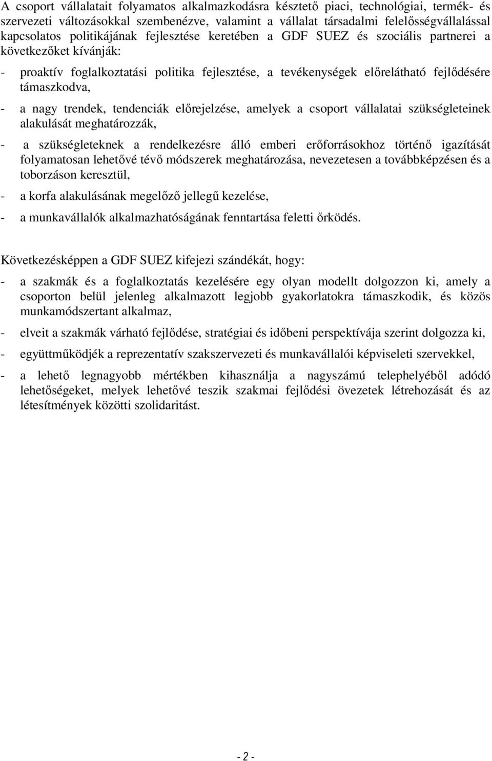 a nagy trendek, tendenciák elırejelzése, amelyek a csoport vállalatai szükségleteinek alakulását meghatározzák, - a szükségleteknek a rendelkezésre álló emberi erıforrásokhoz történı igazítását