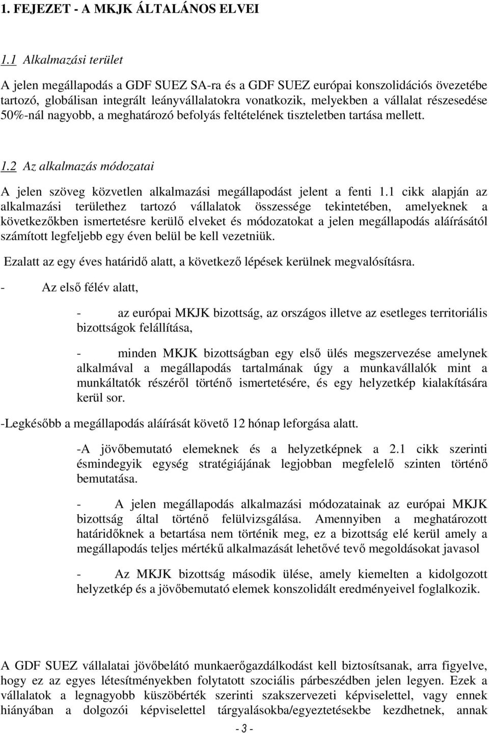 50%-nál nagyobb, a meghatározó befolyás feltételének tiszteletben tartása mellett. 1.2 Az alkalmazás módozatai A jelen szöveg közvetlen alkalmazási megállapodást jelent a fenti 1.