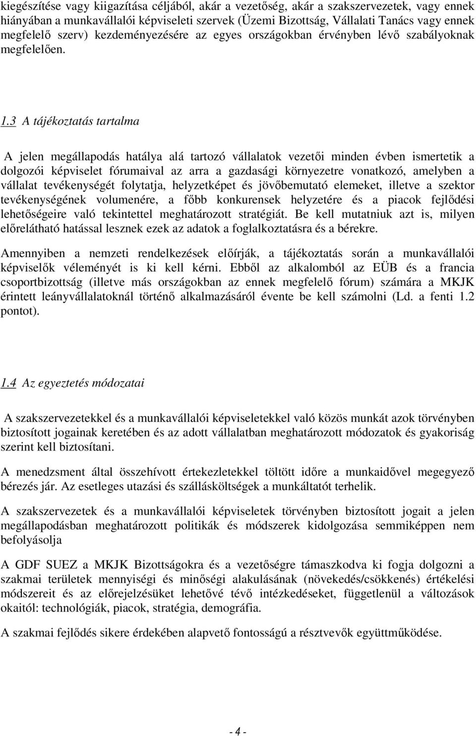 3 A tájékoztatás tartalma A jelen megállapodás hatálya alá tartozó vállalatok vezetıi minden évben ismertetik a dolgozói képviselet fórumaival az arra a gazdasági környezetre vonatkozó, amelyben a