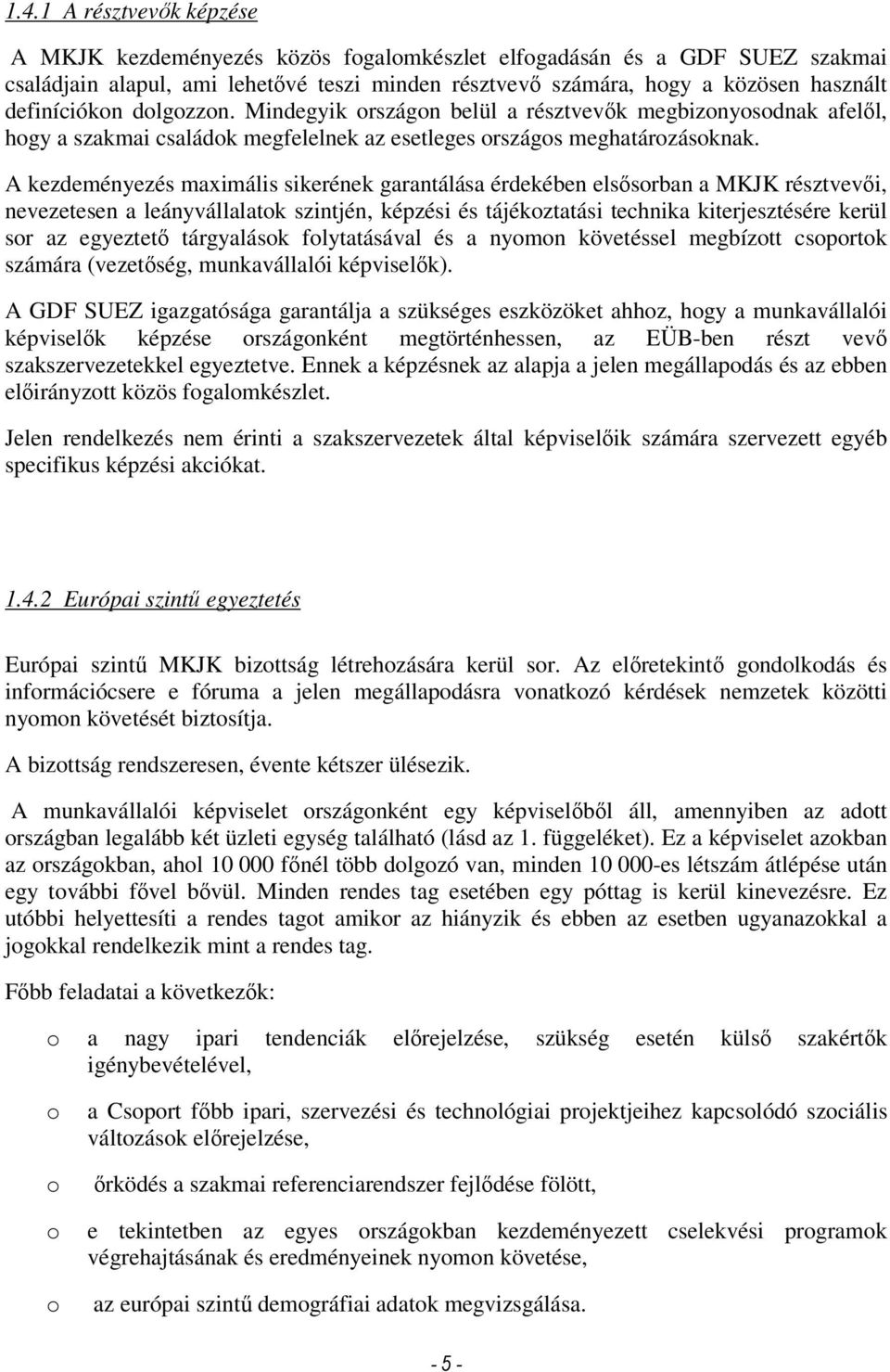 A kezdeményezés maximális sikerének garantálása érdekében elsısorban a MKJK résztvevıi, nevezetesen a leányvállalatok szintjén, képzési és tájékoztatási technika kiterjesztésére kerül sor az