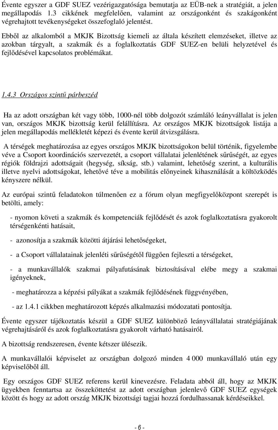 Ebbıl az alkalomból a MKJK Bizottság kiemeli az általa készített elemzéseket, illetve az azokban tárgyalt, a szakmák és a foglalkoztatás GDF SUEZ-en belüli helyzetével és fejlıdésével kapcsolatos