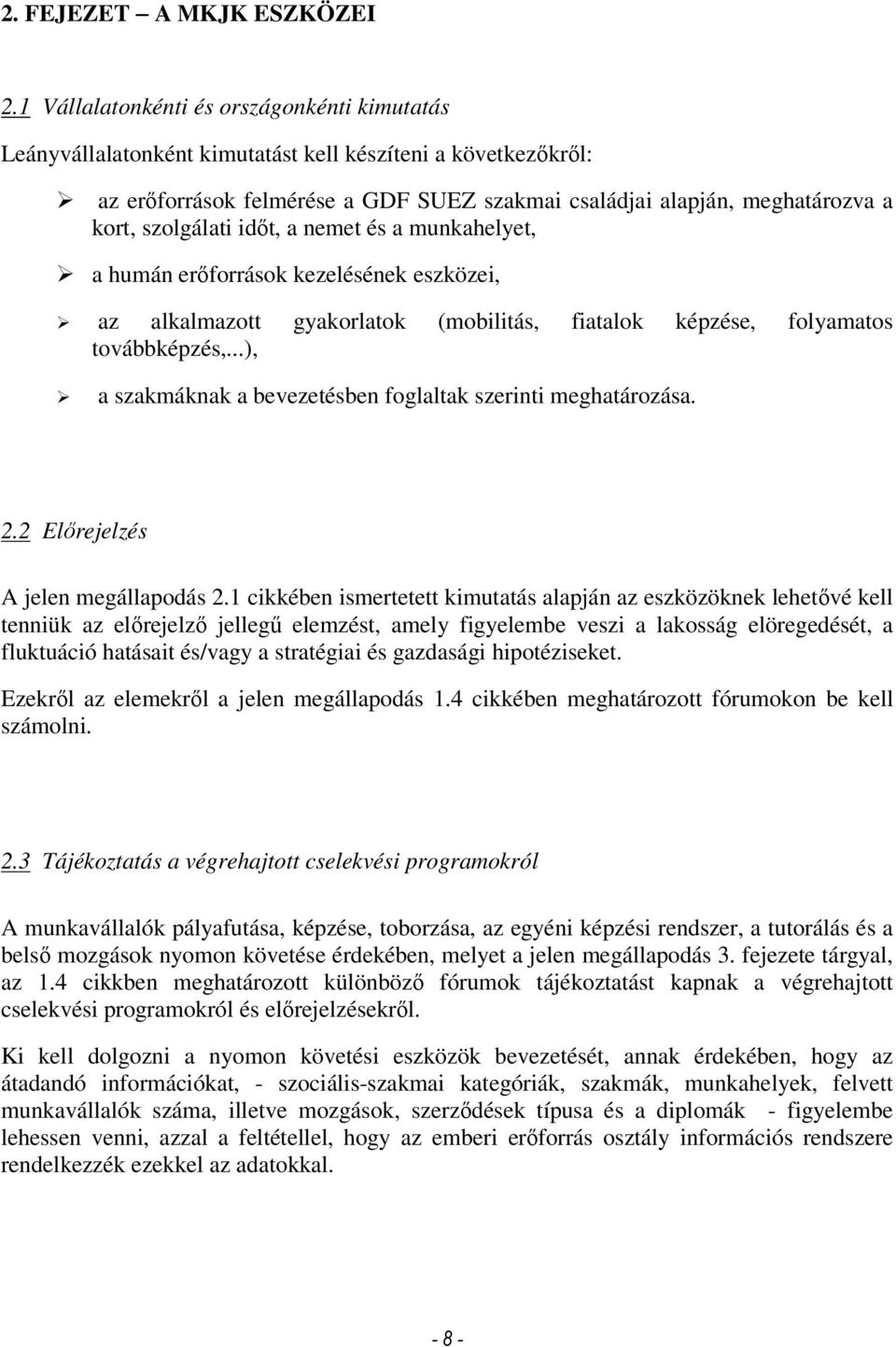 szolgálati idıt, a nemet és a munkahelyet, a humán erıforrások kezelésének eszközei, az alkalmazott gyakorlatok (mobilitás, fiatalok képzése, folyamatos továbbképzés,.