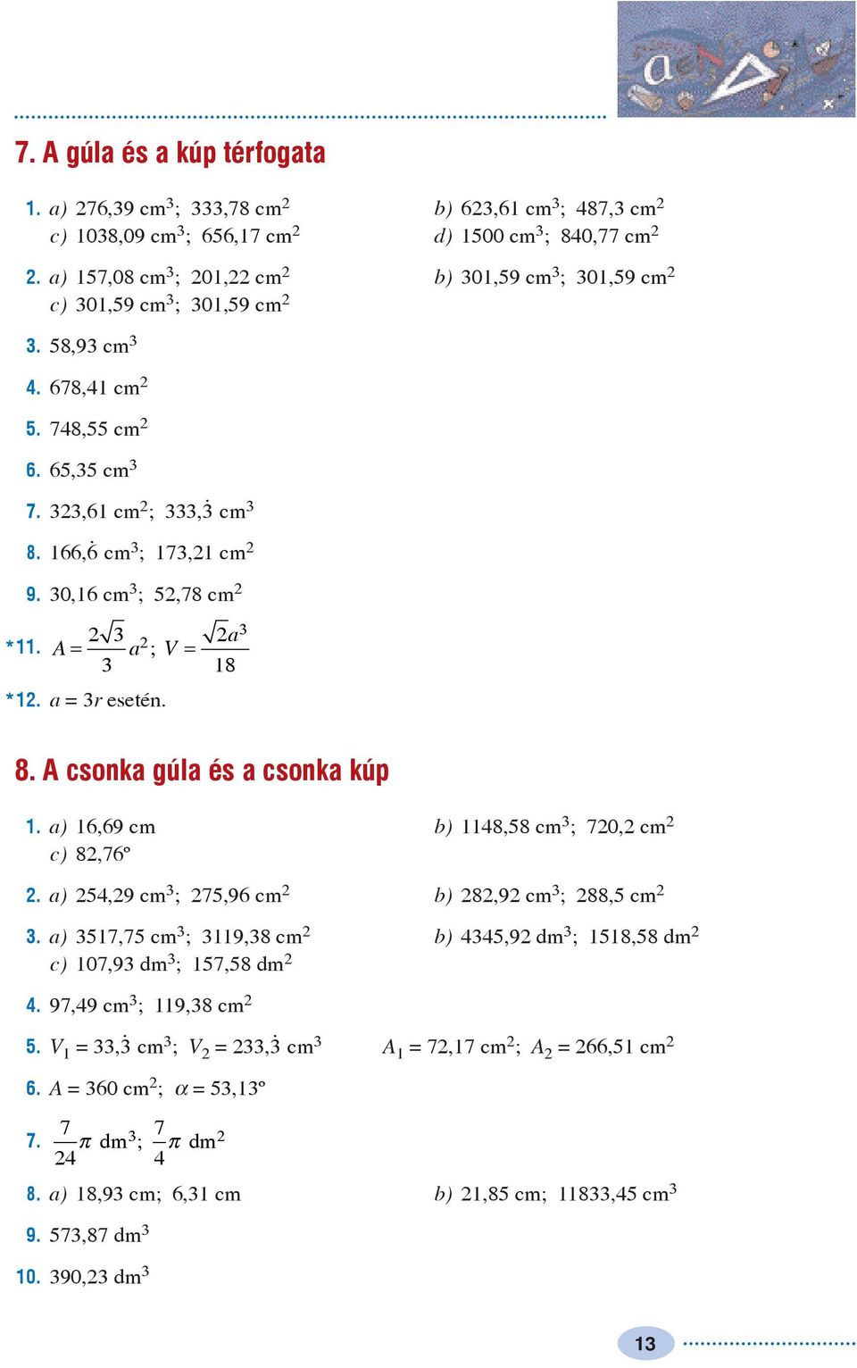 A= a; V = *. a = r esetén. a 8 8. A csonka gúla és a csonka kúp. a) 6,69 cm b) 8,58 cm ; 70, cm c) 8,76º. a) 5,9 cm ; 75,96 cm b) 8,9 cm ; 88,5 cm.