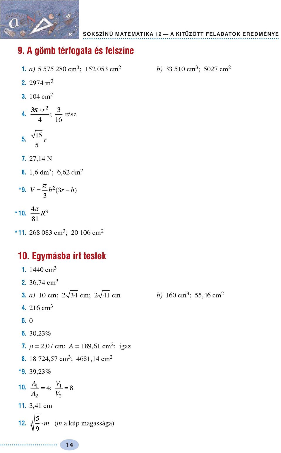 5 5 r π V = h ( r h) π R 8 *. 68 08 cm ; 0 06 cm 0. Egmásba írt testek. 0 cm. 6,7 cm.