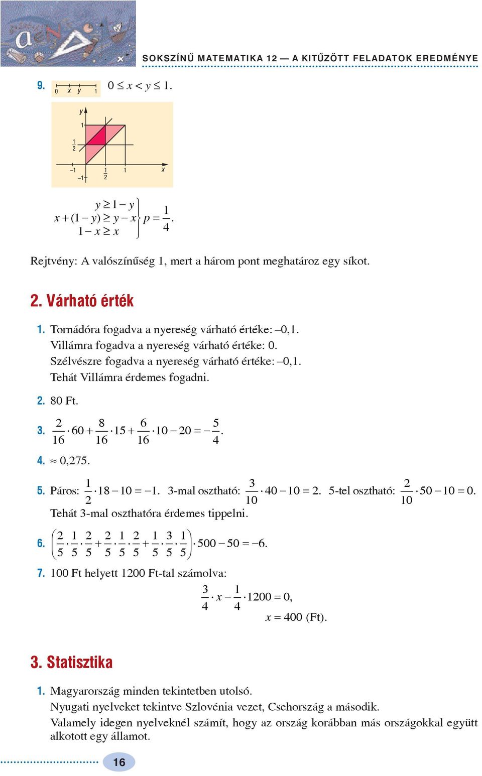 6 6 0 0 5 + + =..» 0,75. 5. Páros: -mal osztható: 0 0 5-tel osztható: 50 0 0 8 0 =. 0 =. 0 =. Tehát -mal oszthatóra érdemes tippelni. 6. 500 50 6 5 5 5 + 5 5 5 + 5 5 =. 5 7.