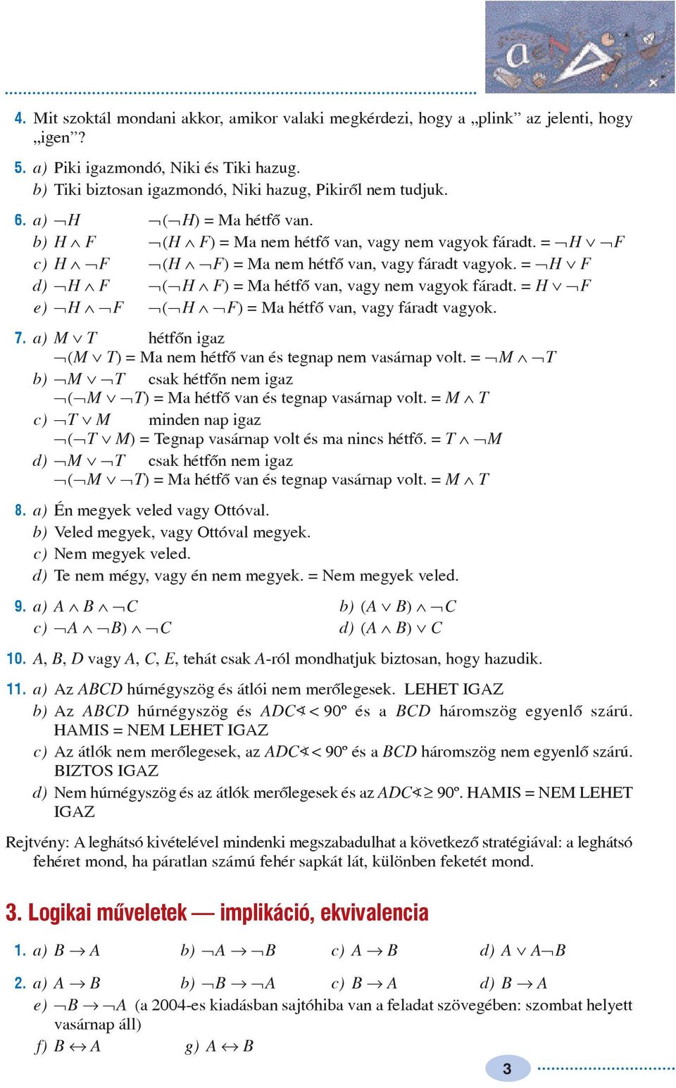 = ØH Ú F d) ØH Ù F Ø(ØH Ù F) = Ma hétfõ van, vag nem vagok fáradt. = H ÚØF e) ØH ÙØF Ø(ØH ÙØF) = Ma hétfõ van, vag fáradt vagok. 7.