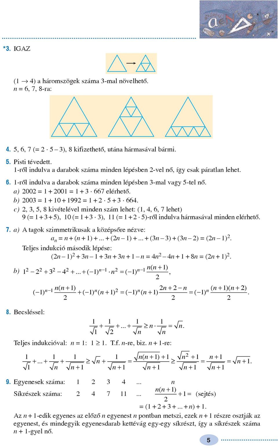 b) 00 = + 0 + 99 = + 5 + 66. c),, 5, 8 kivételével minden szám lehet: (,, 6, 7 lehet) 9 (= + + 5), 0 (= + ), (= + 5)-rõl indulva hármasával minden elérhetõ. 7. a) A tagok szimmetrikusak a középsõre nézve: a n = n +(n + ) +.