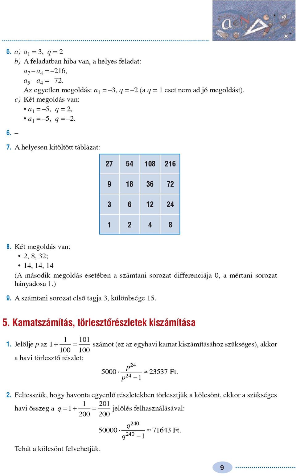 5. Kamatszámítás, törlesztõrészletek kiszámítása 0. Jelölje p az + = számot (ez az eghavi kamat kiszámításához szükséges), akkor 00 00 a havi törlesztõ részlet: p 5000 p 57 Ft.