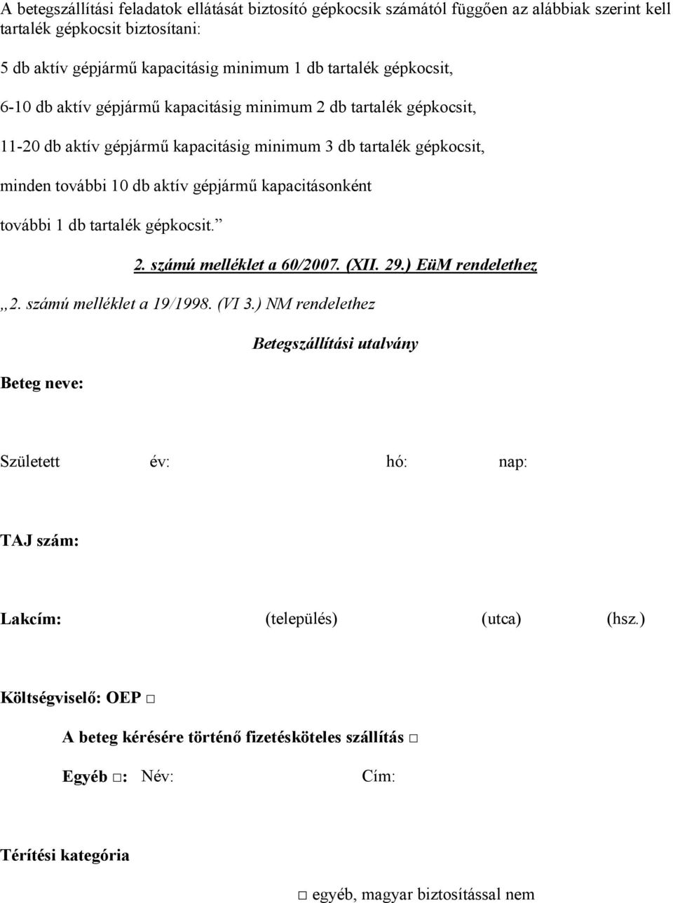 kapacitásonként további 1 db tartalék gépkocsit. 2. számú melléklet a 60/2007. (XII. 29.) EüM rendelethez 2. számú melléklet a 19/1998. (VI 3.