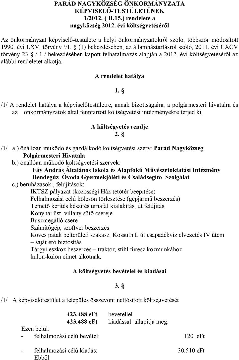évi CXCV törvény 23 / 1 / bekezdésében kapott felhatalmazás alapján a 2012. évi költségvetéséről az alábbi rendeletet alkotja. A rendelet hatálya 1.