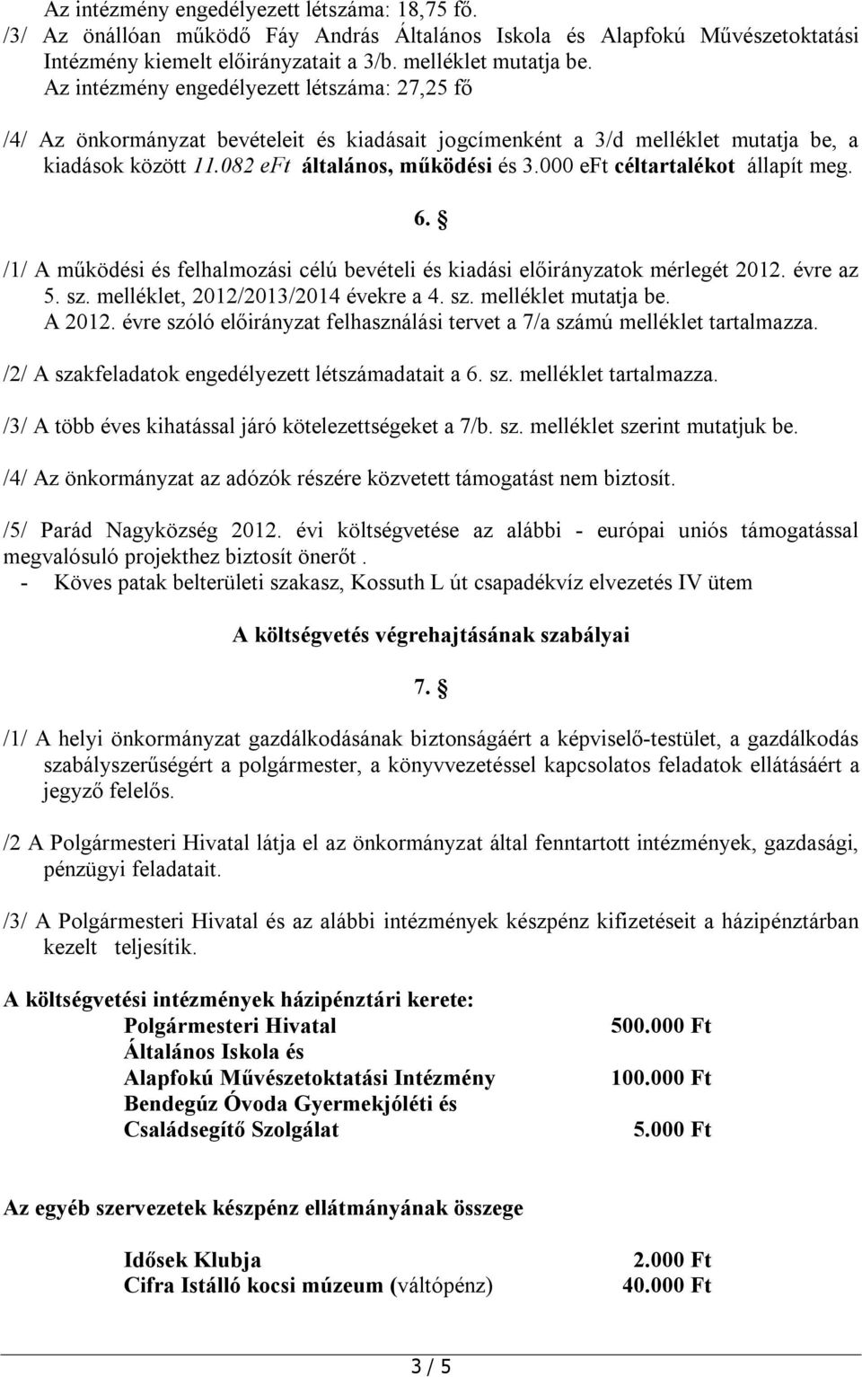 000 eft céltartalékot állapít meg. 6. /1/ A működési és felhalmozási célú bevételi és kiadási előirányzatok mérlegét 2012. évre az 5. sz. melléklet, 2012/2013/2014 évekre a 4. sz. melléklet mutatja be.