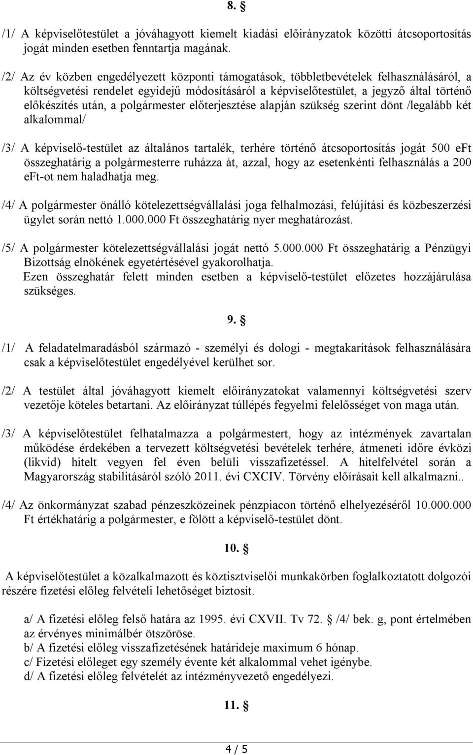 polgármester előterjesztése alapján szükség szerint dönt /legalább két alkalommal/ /3/ A képviselő-testület az általános tartalék, terhére történő átcsoportosítás jogát 500 eft összeghatárig a