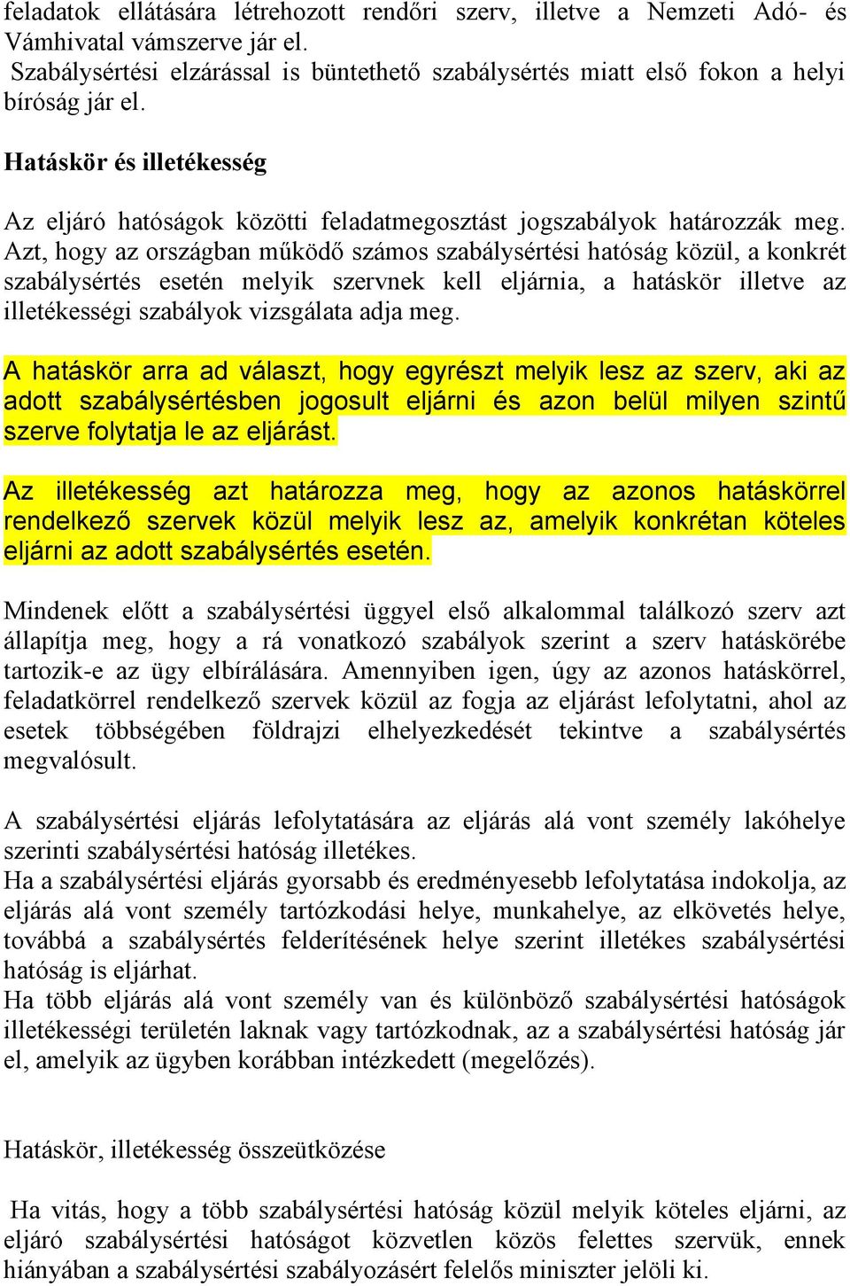 Azt, hogy az országban működő számos szabálysértési hatóság közül, a konkrét szabálysértés esetén melyik szervnek kell eljárnia, a hatáskör illetve az illetékességi szabályok vizsgálata adja meg.