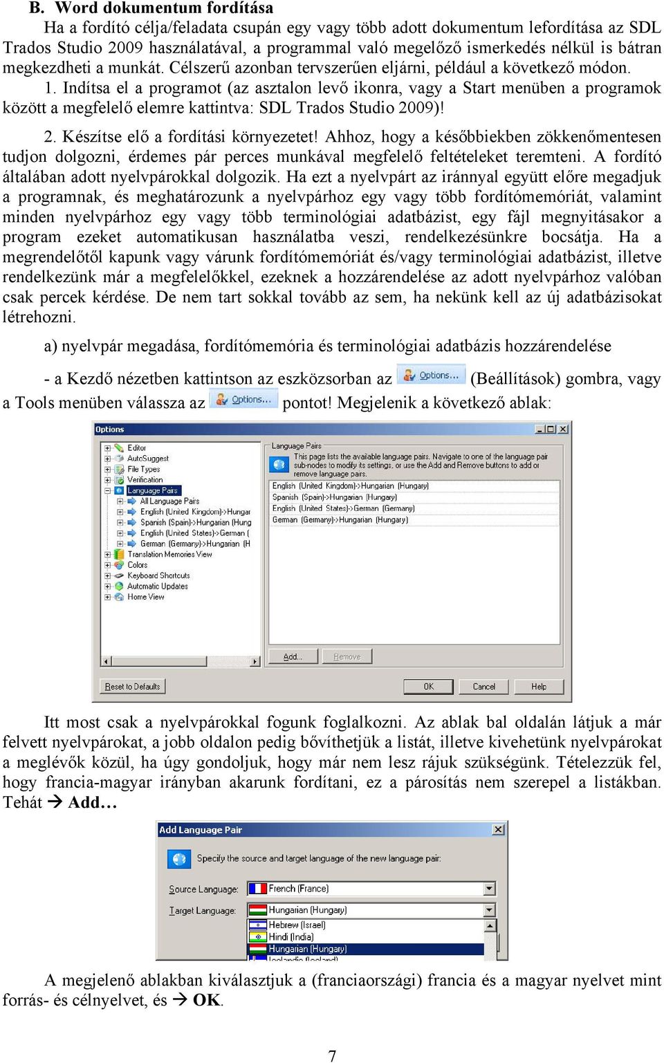 Indítsa el a programot (az asztalon levő ikonra, vagy a Start menüben a programok között a megfelelő elemre kattintva: SDL Trados Studio 2009)! 2. Készítse elő a fordítási környezetet!