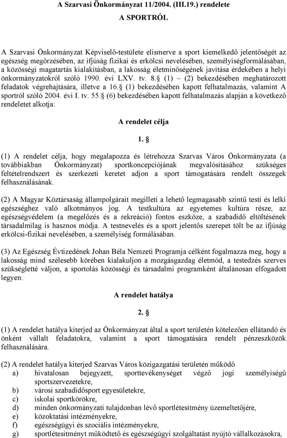 személyiségformálásában, a közösségi magatartás kialakításban, a lakosság életminőségének javítása érdekében a helyi önkormányzatokról szóló 1990. évi LXV. tv. 8.