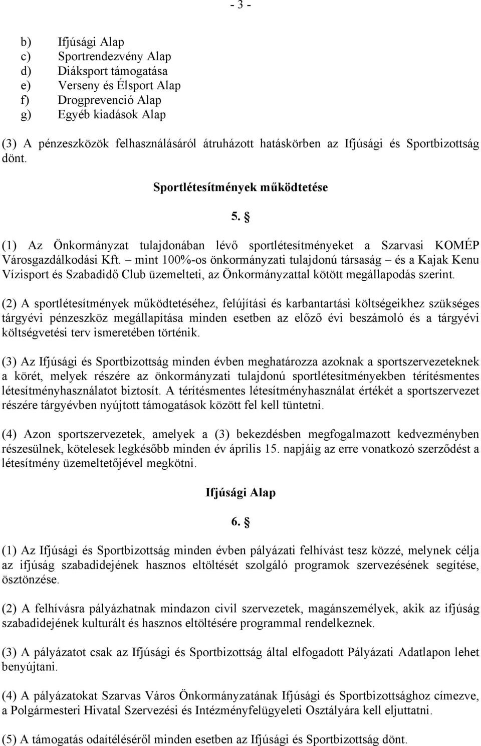 mint 100%-os önkormányzati tulajdonú társaság és a Kajak Kenu Vízisport és Szabadidő Club üzemelteti, az Önkormányzattal kötött megállapodás szerint.