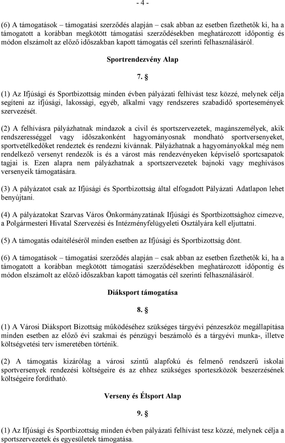 (2) A felhívásra pályázhatnak mindazok a civil és sportszervezetek, magánszemélyek, akik rendszerességgel vagy időszakonként hagyományosnak mondható sportversenyeket, sportvetélkedőket rendeztek és