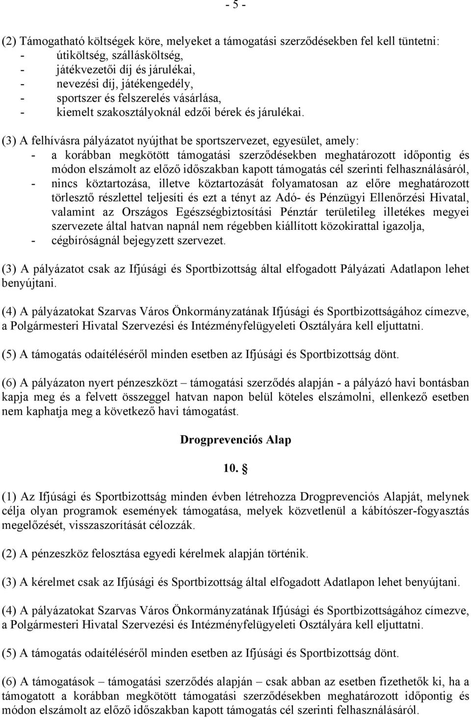 (3) A felhívásra pályázatot nyújthat be sportszervezet, egyesület, amely: - a korábban megkötött támogatási szerződésekben meghatározott időpontig és módon elszámolt az előző időszakban kapott