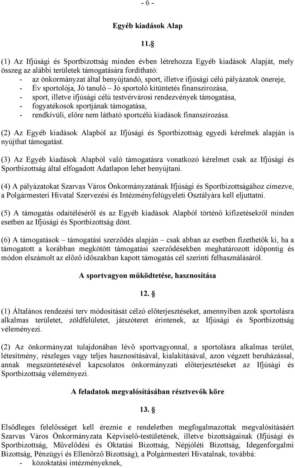 célú pályázatok önereje, - Év sportolója, Jó tanuló Jó sportoló kitüntetés finanszírozása, - sport, illetve ifjúsági célú testvérvárosi rendezvények támogatása, - fogyatékosok sportjának támogatása,