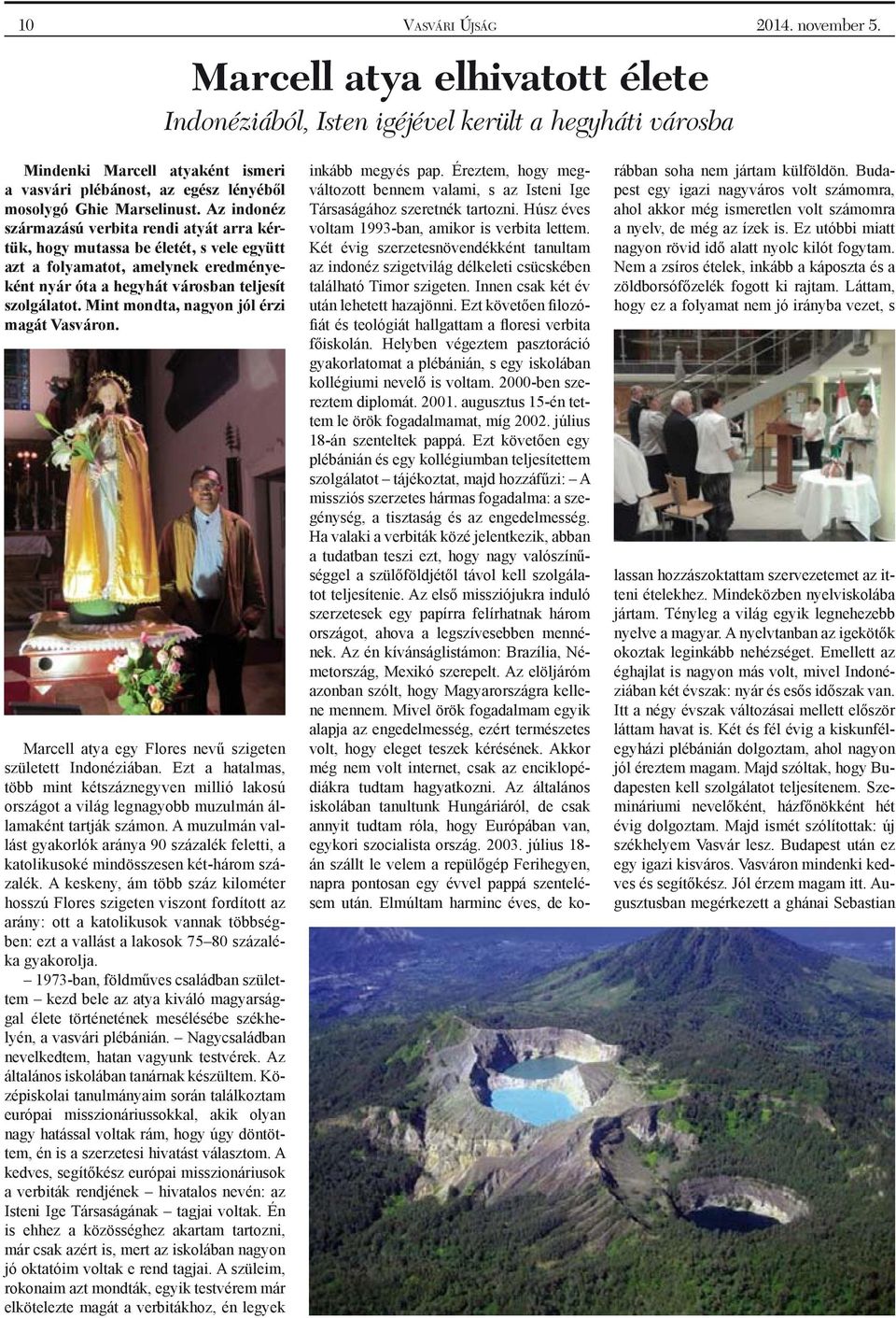 Az indonéz származású verbita rendi atyát arra kértük, hogy mutassa be életét, s vele együtt azt a folyamatot, amelynek eredményeként nyár óta a hegyhát városban teljesít szolgálatot.
