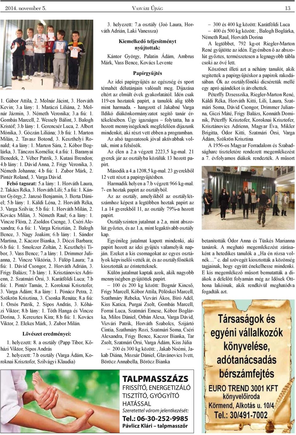 Kóbor Boglárka, 3. Tánczos Kornélia; 4.a fiú: 1. Baranyai Benedek, 2. Véber Patrik, 3. Kutasi Brendon; 4.b lány: 1. Dávid Anna, 2. Frigy Veronika, 3. Németh Johanna; 4.b fiú: 1. Zubor Márk, 2.