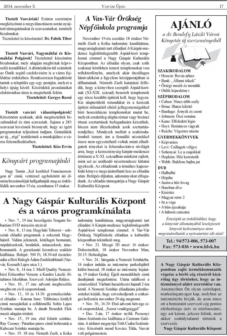 A döntésükön túl számítok az Önök segítő cselekvésére is a város fejlődése érdekében. Rendszeresen fogadóórát tartok a település egy-egy pontján, melyet a helyi újság közöl.