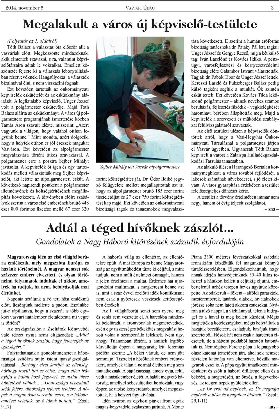 Hangsúlyozta: a választók bizalmával élni, s nem visszaélni fognak. Ezt követően tartották az önkormányzati képviselők eskütételét és az esküokmány aláírását.