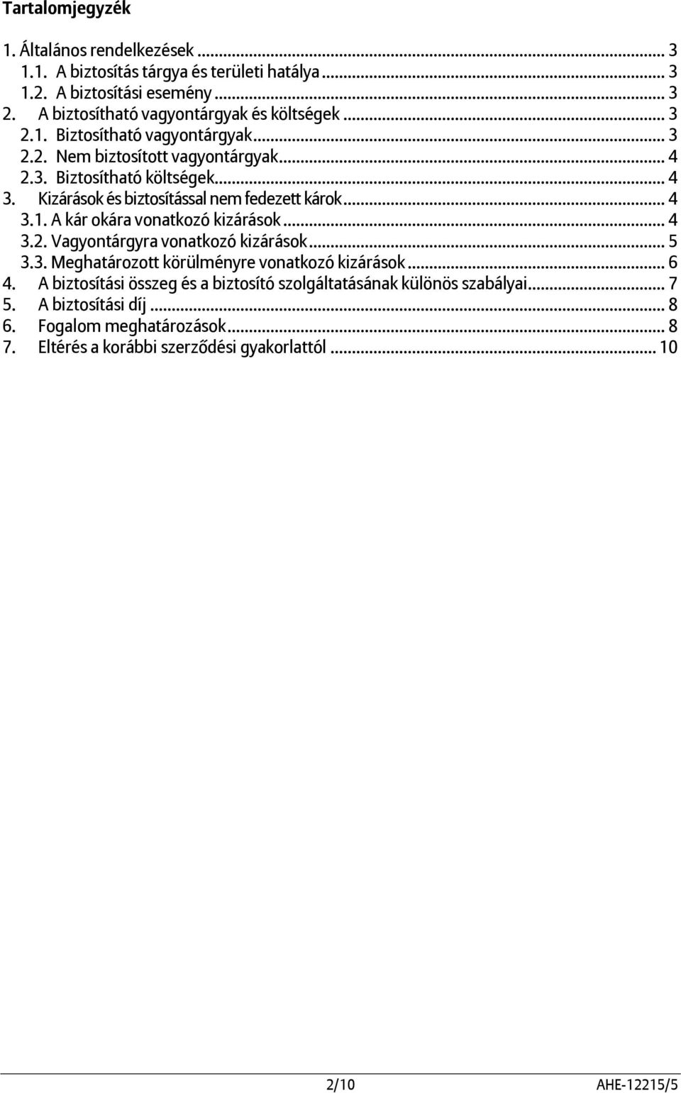 Kizárások és biztosítással nem fedezett károk... 4 3.1. A kár okára vonatkozó kizárások... 4 3.2. Vagyontárgyra vonatkozó kizárások... 5 3.3. Meghatározott körülményre vonatkozó kizárások.