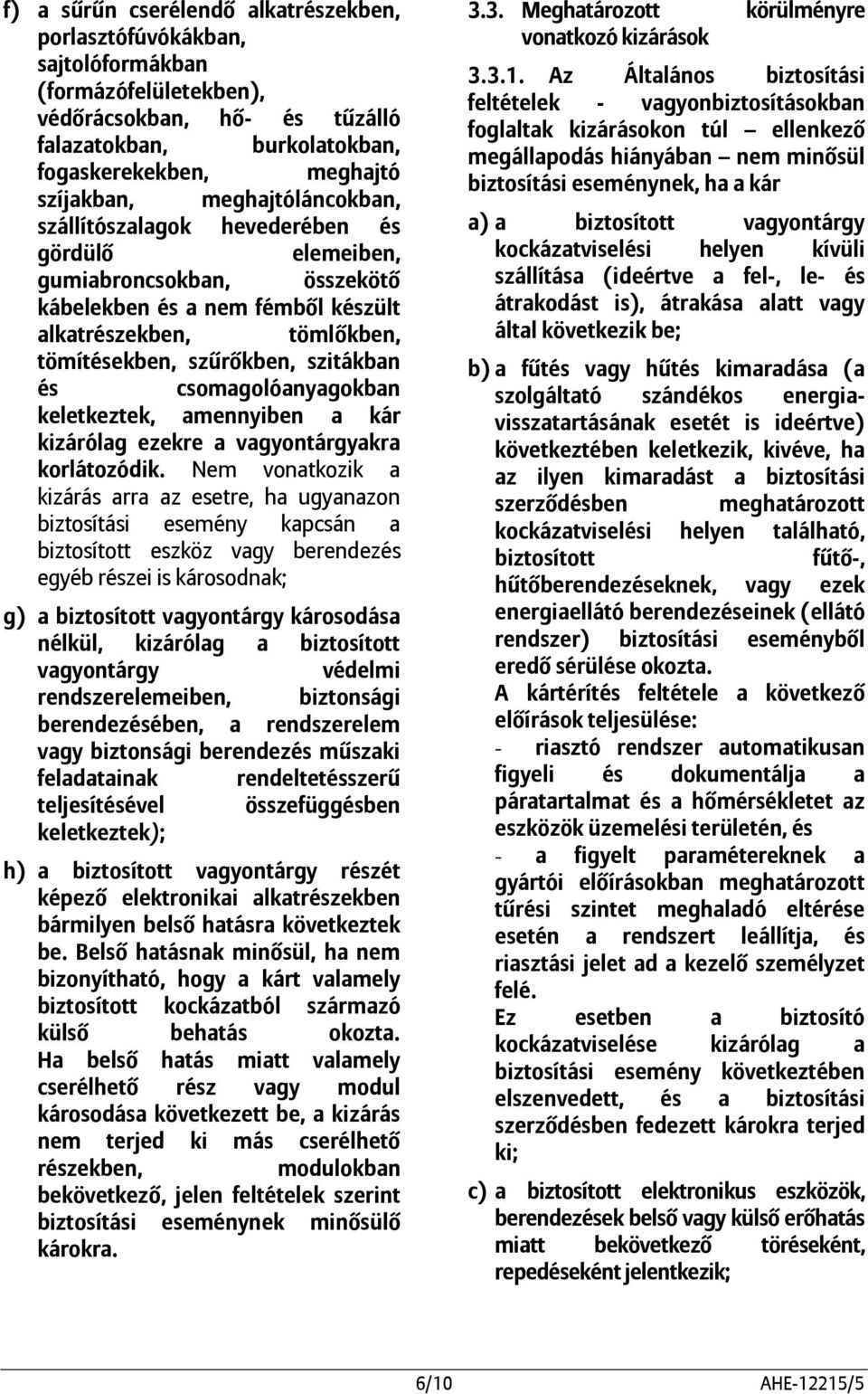 csomagolóanyagokban keletkeztek, amennyiben a kár kizárólag ezekre a vagyontárgyakra korlátozódik.